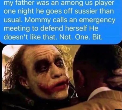 my tather was an among player one night he goes off sussier than usual. Mommy calls an emergency meeting to defend herself He doesn't like that. Not. One. Bit.