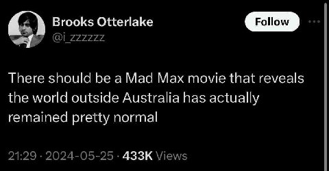 Вгоок$ Otterlake ЧЕЙ 722727 There should be а Mad Мах movie that reveals the world outside Australia has actually remained pretty normal 21:29 2024-05-25 Views