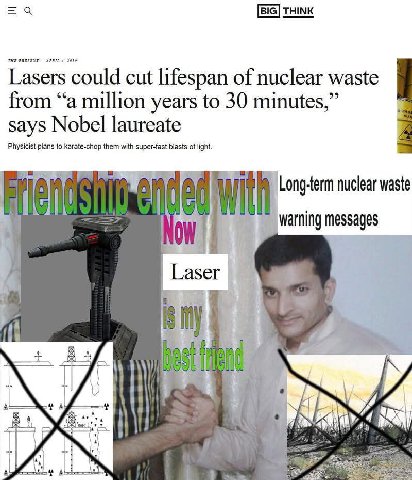 [BIG] THINK Lasers could cut lifespan of nuclear waste from “а million years to 30 minutes says Nobel laureate Physicist plans to karate-chop them with super-fast blasts of light. Fay Long-term nuclea