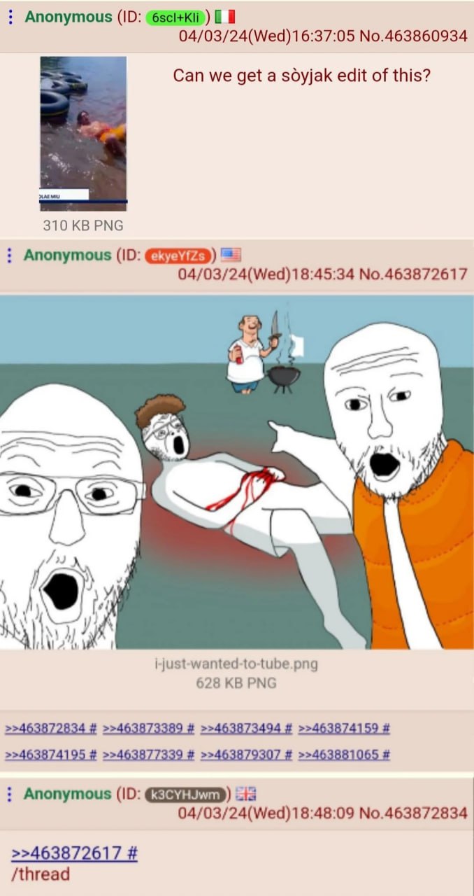 Anonymous 04/03/24(Wed)16:37:05 No.463860934 Can we get a soyjak edit of this? 310 PNG Anonymous 04/03/24(Wed)18:45:34 №.463872617 an я #4 и i-just-wanted-to-tube.png 628 PNG >>463873389 >>463873494 >