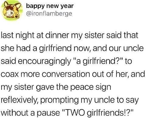 last night at dinner my sister said that she had a girlfriend now, and our uncle said encouragingly "а girlfriend?" to coax more conversation out of her, and my sister gave the peace sign reflexively,