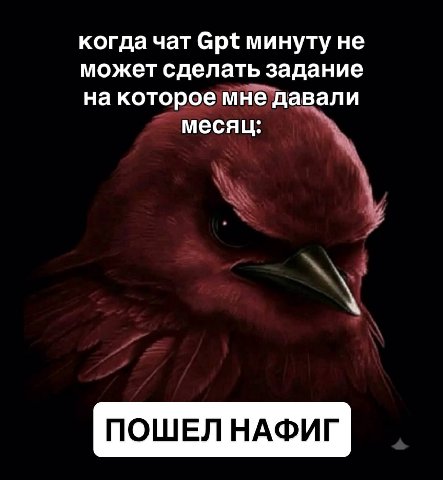 когда чат Gpt минуту не может сделать задание на которое мне давали месяц: ПОШЕЛ НАФИГ