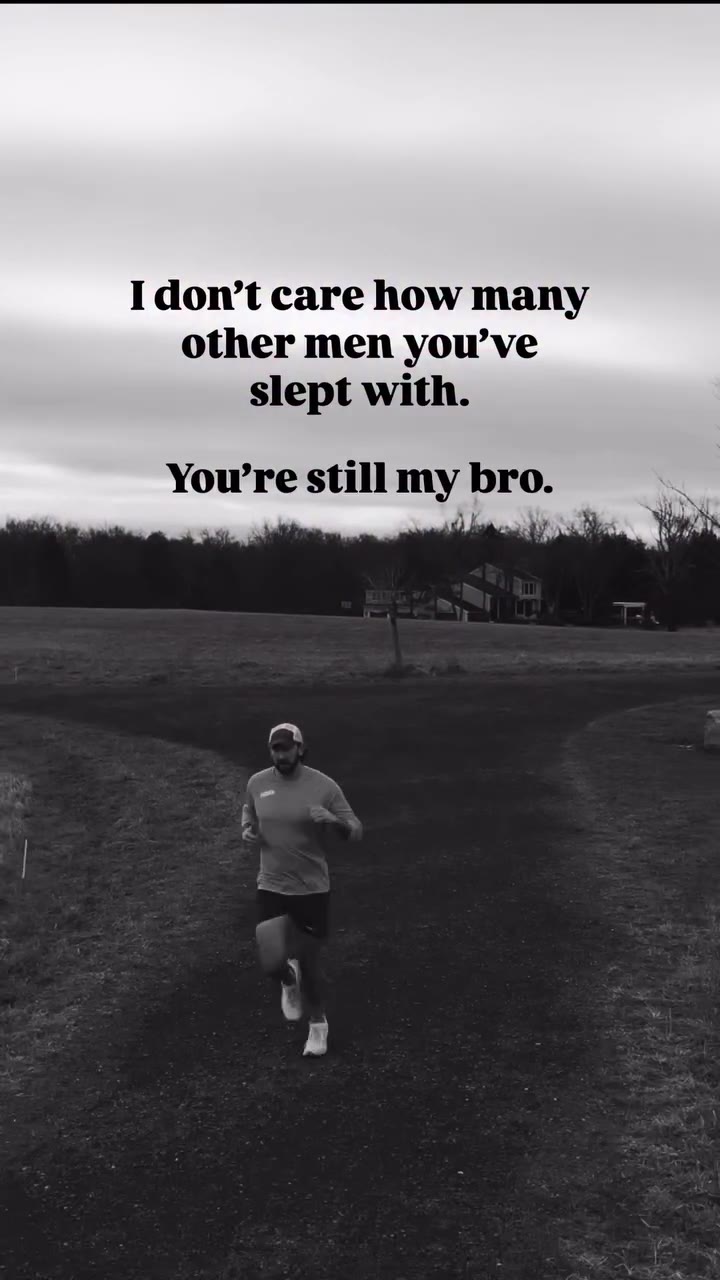 I don’t care how many other men you’ve slept with. still my bro. is