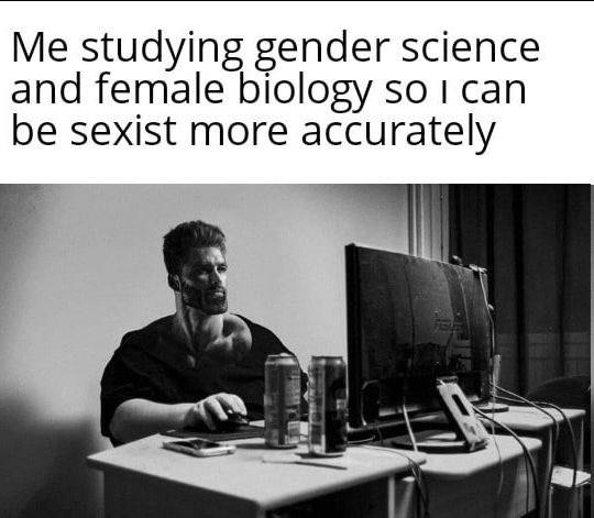 Me studying gender science and female biology $0 can be sexist more accurately