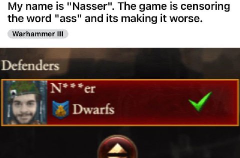 name is "Nasser". The дате is censoring the word "ass" and its making it worse. Warhammer III Defenders