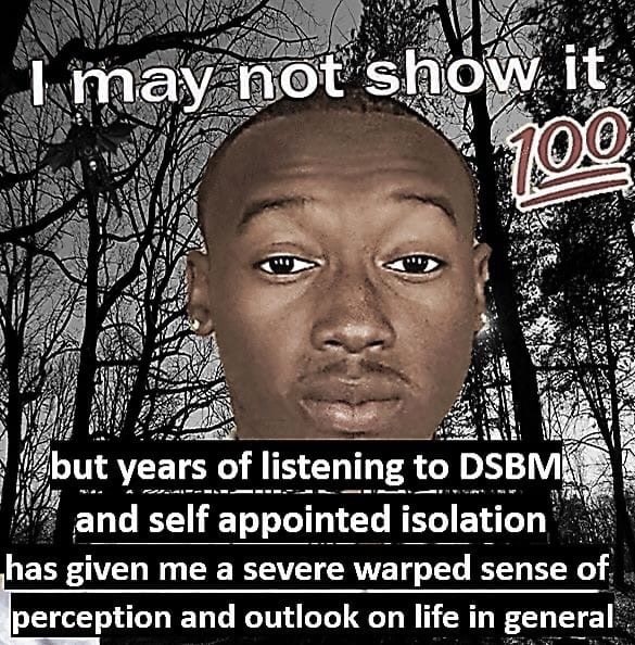 it may а 4 у years of listening to and self appointed isolation has given me a severe warped sense of perception and outlook on life in general