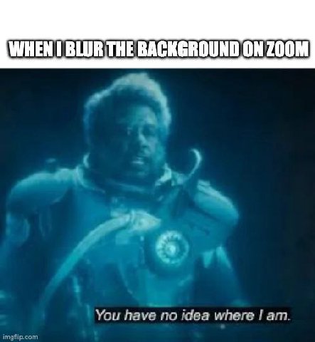 WHEN BACKGROUND ON ZOOM You have по idea where Гат.