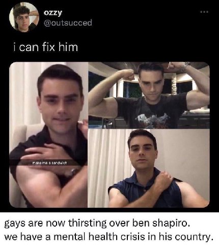 ozzy @outsucced ican fix him make me а sandwich gays are now thirsting over ben shapiro. we have a mental health crisis in his country