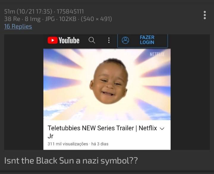 16 Replie: YouTube LOGIN Teletubbies NEW Series Trailer Netflix 311 mil На 3 dias Isnt the Black Sun a nazi symbol??