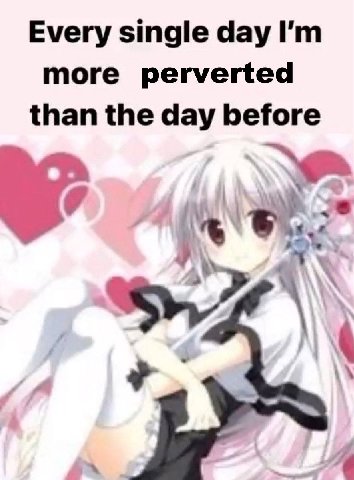 Every single day more perverted than the day before