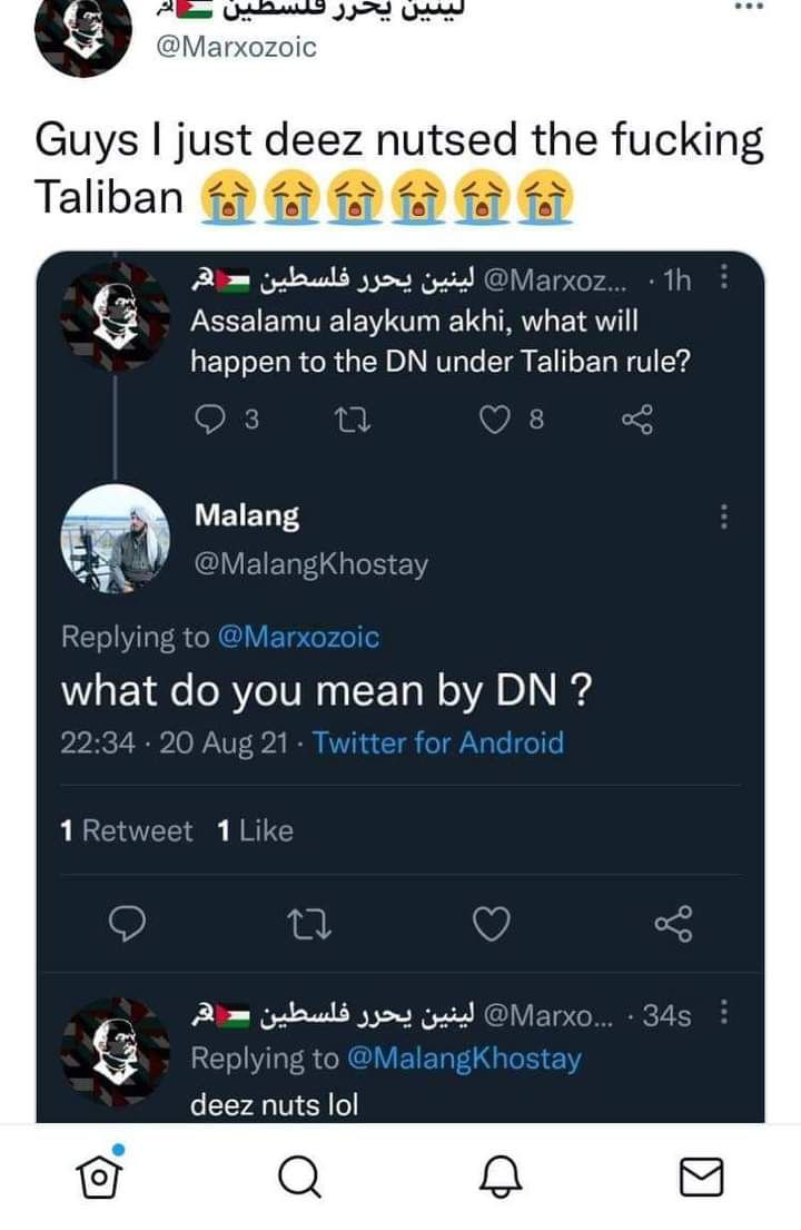 @Marxozoic Guys just deez nutsed the fucking Taliban fal fet @Marxoz... Assalamu alaykum akhi, what will happen to the under Taliban rule? 3 of Malang @MalangKhostay Replying to what you mean 22:34 20