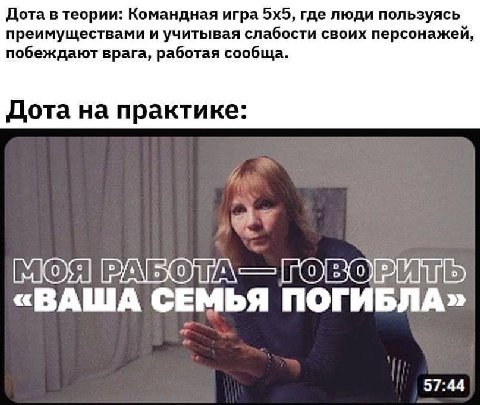 Дота в теории: Командная игра где люди пользуясь преимуществами и учитывая слабости своих персонажей, побеждают врага, работая сообща. Дота на практике: «ВАША СЕМЬЯ ПОГИБЛА» 57:44