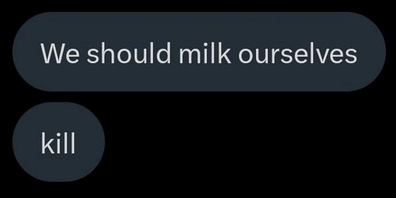 We should milk ourselves