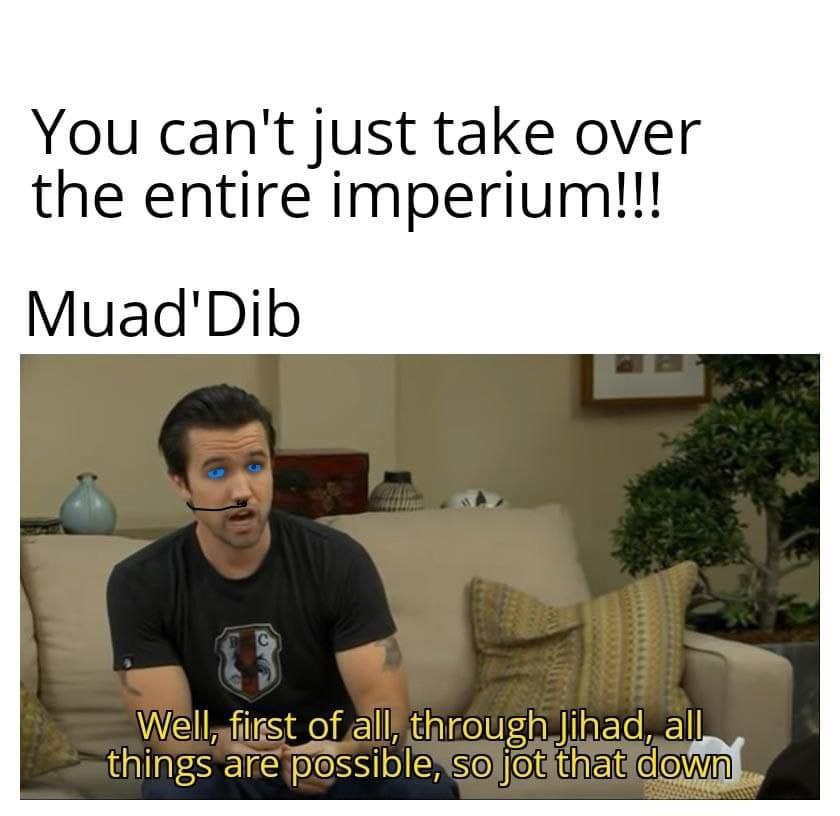 You can't just take over the entire imperium!!! Muad'Dib things are