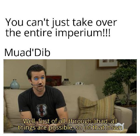 You can't just take over the entire imperium!!! Muad'Dib things are