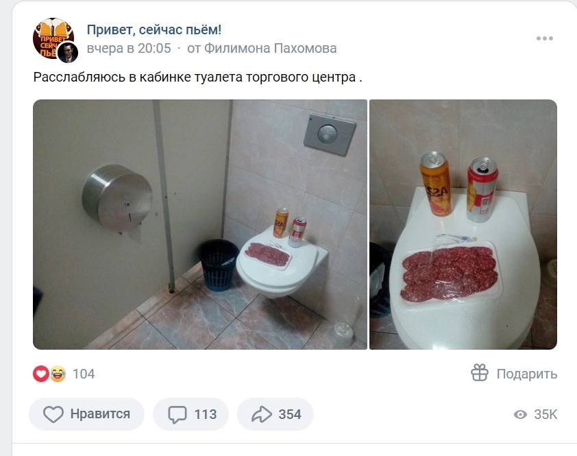 9 Привет, сейчас пьём! вчера в 20:05 от Филимона Пахомова Расслабляюсь в кабинке туалета торгового центра 104 Подарить нравится (2 113 А» 354