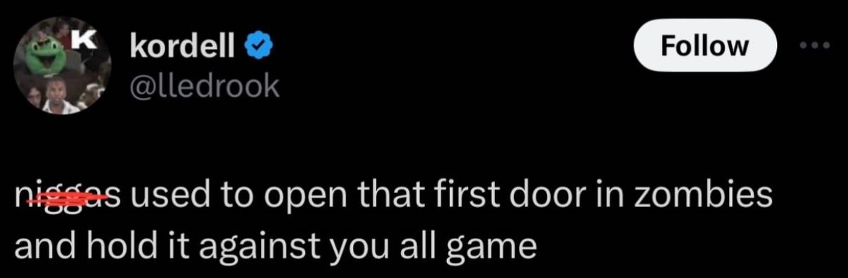 kordell @lledrook niggas used to open that first door in zombies and hold it against you all game