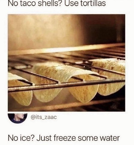 NO taco snells? Use tortillas @its_zaac No ice? Just freeze some water