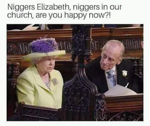 Niggers Elizabeth, niggers in our church, are you happy now?!