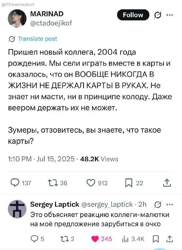 MARINAD Grp @ctadoejikof Translate post Пришел новый коллега, 2004 года рождения. Мы сели играть вместе в карты и оказалось, что он ВООБЩЕ НИКОГДА В ЖИЗНИ НЕ ДЕРЖАЛ КАРТЫ В РУКАХ. Не знает ни масти, н