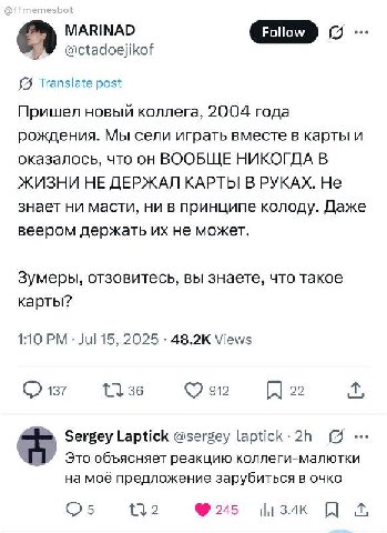 MARINAD Grp @ctadoejikof Translate post Пришел новый коллега, 2004 года рождения. Мы сели играть вместе в карты и оказалось, что он ВООБЩЕ НИКОГДА В ЖИЗНИ НЕ ДЕРЖАЛ КАРТЫ В РУКАХ. Не знает ни масти, н