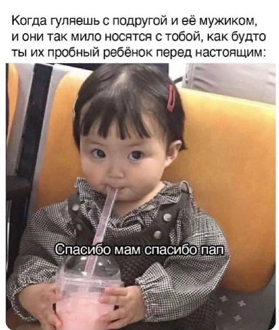 Когда гуляешь с подругой и её мужиком, и они так мило носятся с тобой, как будто ты пробный ребёнок пер наст оящим: Спасибо мам спасибо пай