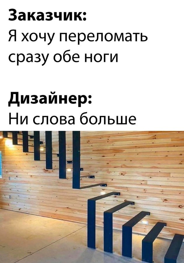 Заказчик: Я хочу переломать сразу обе ноги Дизайнер: Ни слова больше