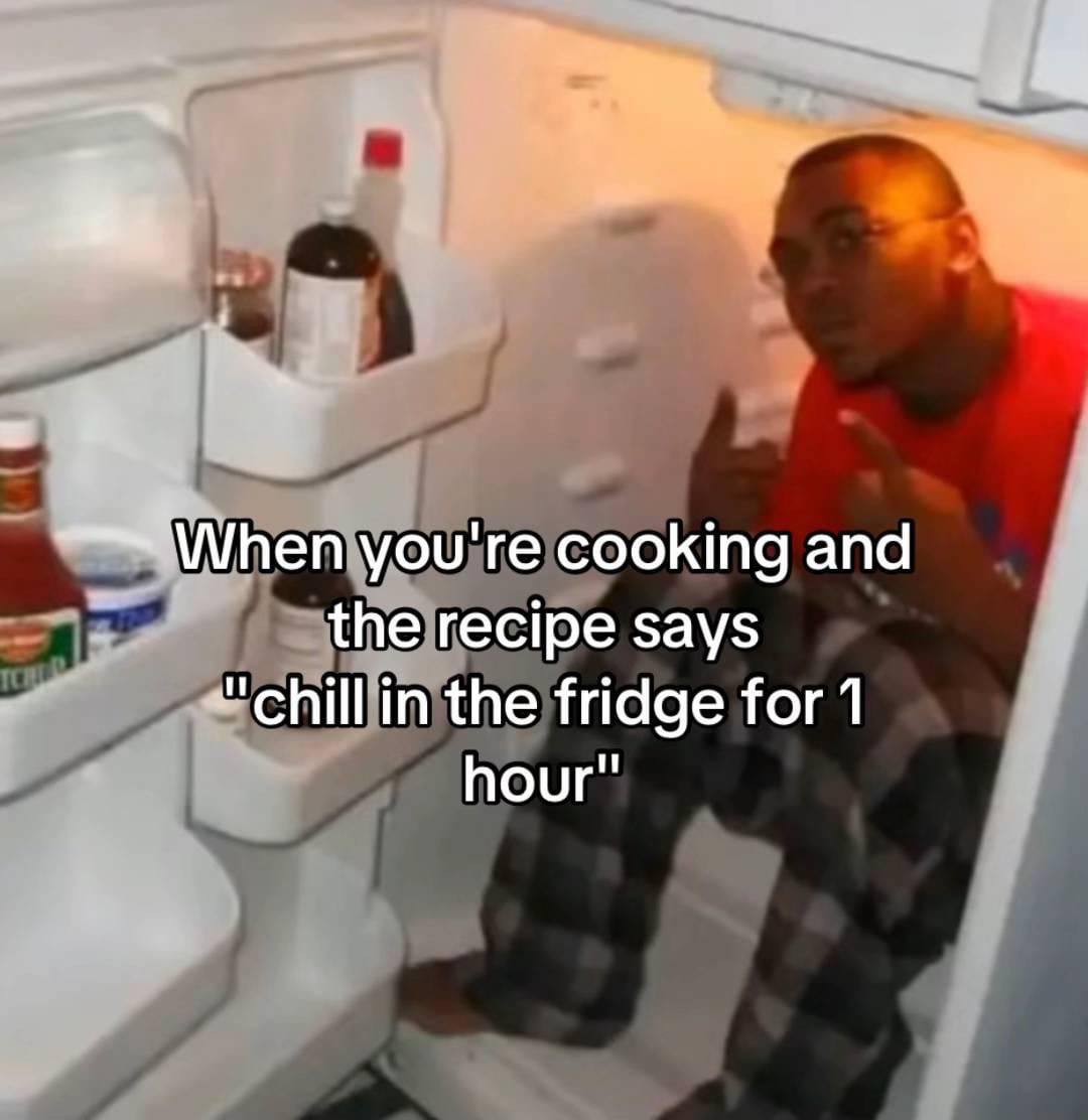 you're cooking and the recipe says in the fridge for 1 hour"