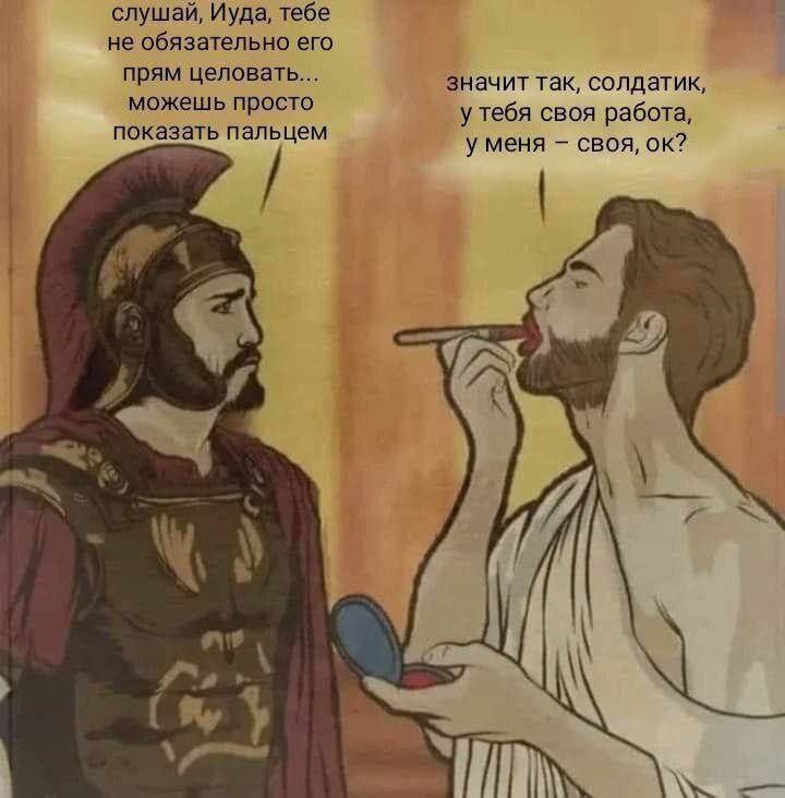 слушай, Иуда, тебе не обязательно его прям целовать значит так, солдатик можешь просто у тебя своя работа показать пальцем у меня своя, {7