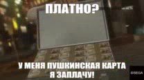 г; с ПЛАТНО? ‘ У МЕНЯ ПУШКИНСКАЯ КАРТА Я ЗАПЛАЧУ! ЯЗАПЛАЧИ