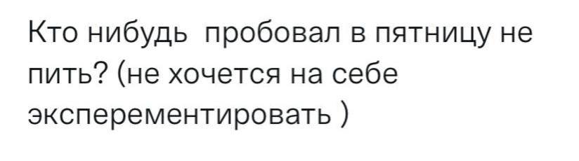 Кто нибудь пробовал в пятницу не пить? (не хочется на себе эксперементировать