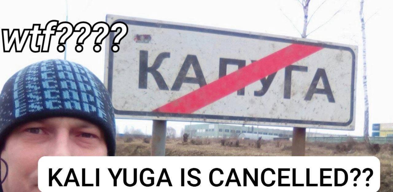 К KALI YUGA IS CANCELLED??