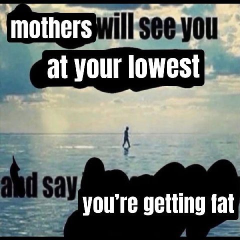 see you at your lowest say you're getting fat