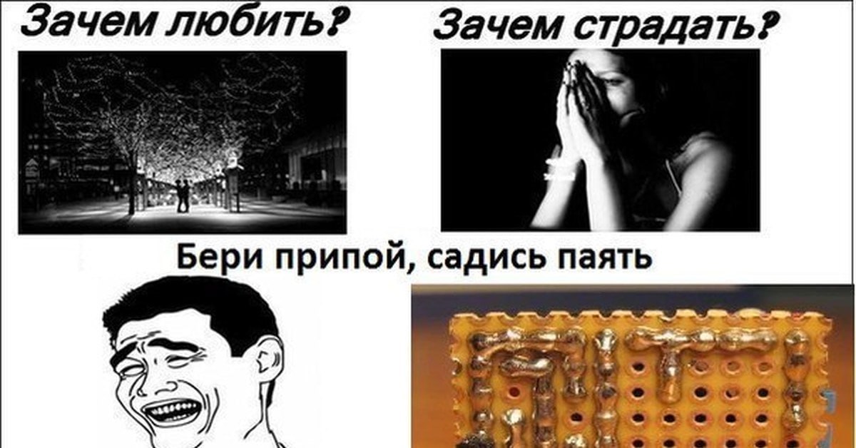 Зачем любить? Зачем страдать? и. Бери припой, садись паять у 4