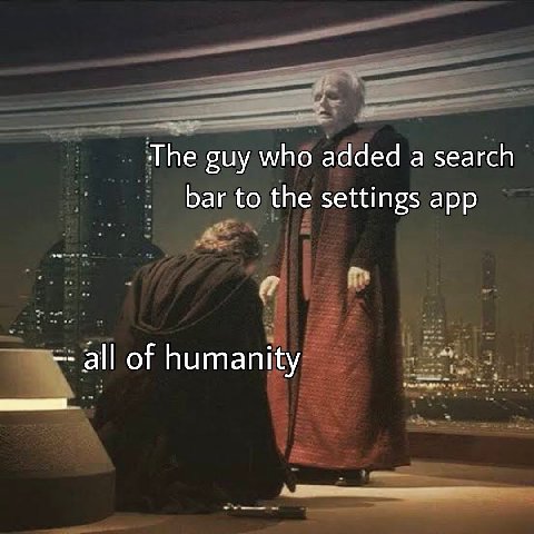The guy who added a search bar to the settings app all of humanity