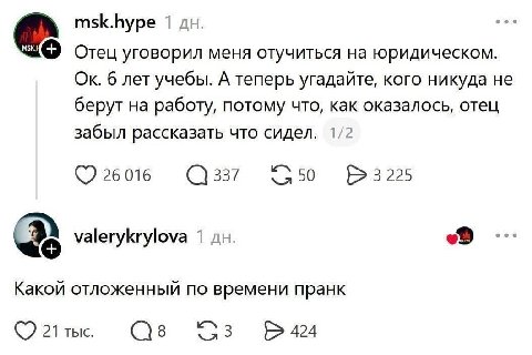 msk.hype 1 Отец уговорил меня отучиться на юридическом. 6 лет учебы. А теперь угадайте, кого никуда не берут на работу, потому что, как оказалось, отец забыл рассказать что сидел. 1/2 26 016 337 58 32