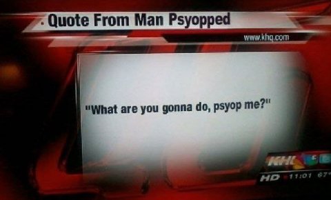Quote From Man Psyopped “What are you gonna рзуор me?" HID 11:0