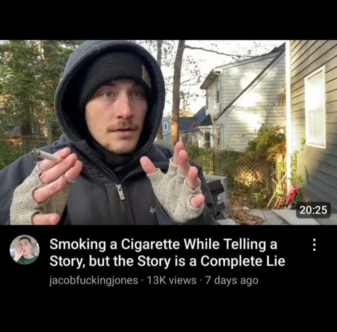 у 4 20:25 Smoking a Cigarette While Telling a Story, but the Story is a Complete Lie jacobfuckingjones views 7 days ago