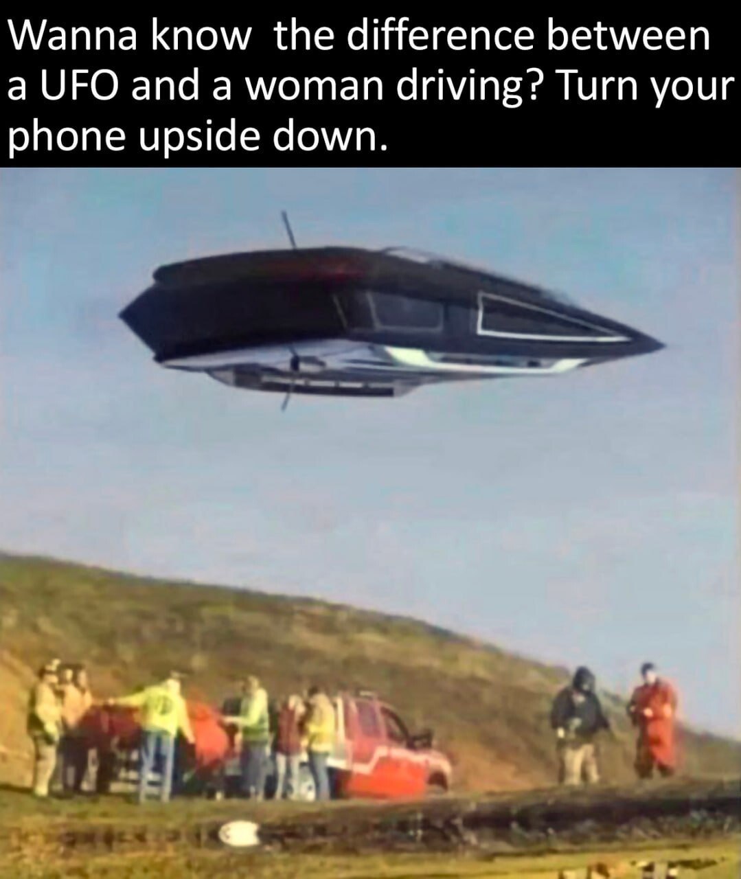 Wanna know the difference between a UFO and a woman driving? Turn your phone upside down.