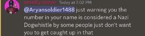 Today at 7:02 @Aryansoldier1488 just warning you the number in your name is considered a Nazi Dogwhistle some people just don’t want you to get caught up in that