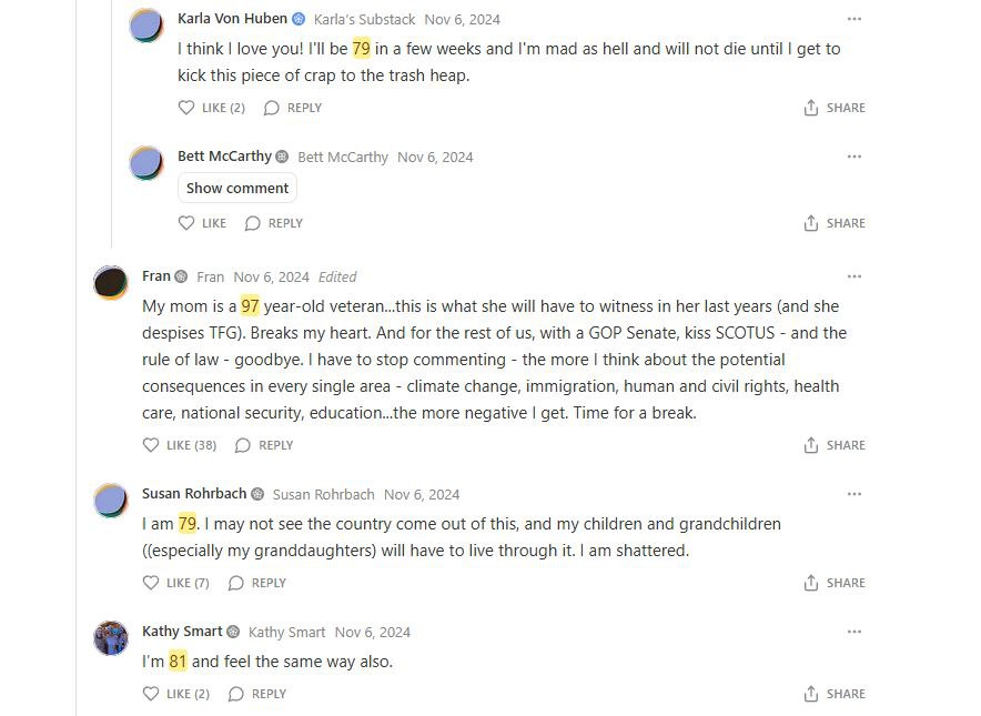 Karla Von Huben Karla‘s Substack Nov 6, 2024 think love you! I'll be 79 in a few weeks and mad as hell and will not die until get to kick this piece of crap to the trash heap. икЕ(2) REPLY И) SHARE о 