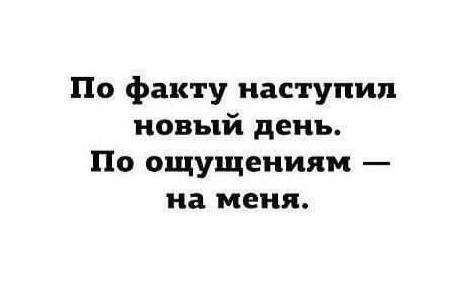 По факту наступил новый день. По ощущениям на меня.