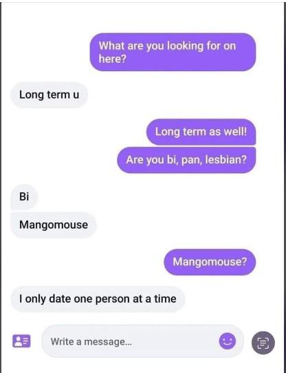 What are you looking for on here? Long term Long term as well! Are you pan, lesbian? Mangomouse only date one person at a time 23 Write a message...