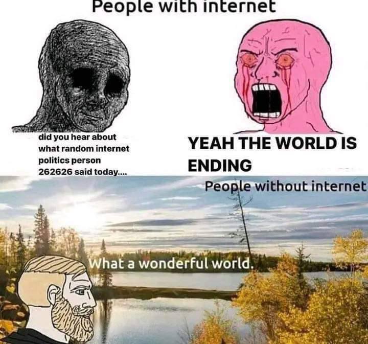 witn aits УЕАН THE WORLD IS what random internet politics person 262626 said today.... ENDING People without internet hata i