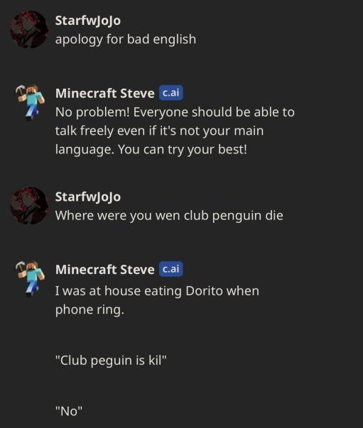 Starfwjojo apology for bad english Minecraft Steve cai No problem! Everyone should be able to talk freely even if it's not your main language. You can try your best! Starfwjojo Where were you wen club