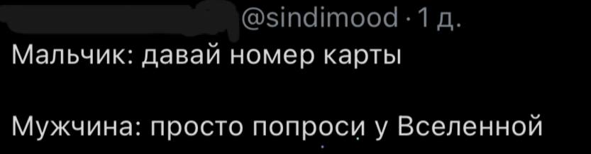 Мальчик: даваи номер карты Мужчина: просто попроси у Вселенной