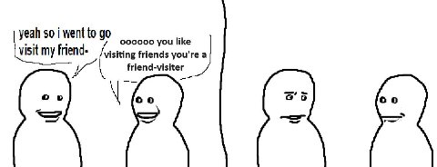 yeah so went to 00000 you like visit my isiting friends you're a friend-visiter о о