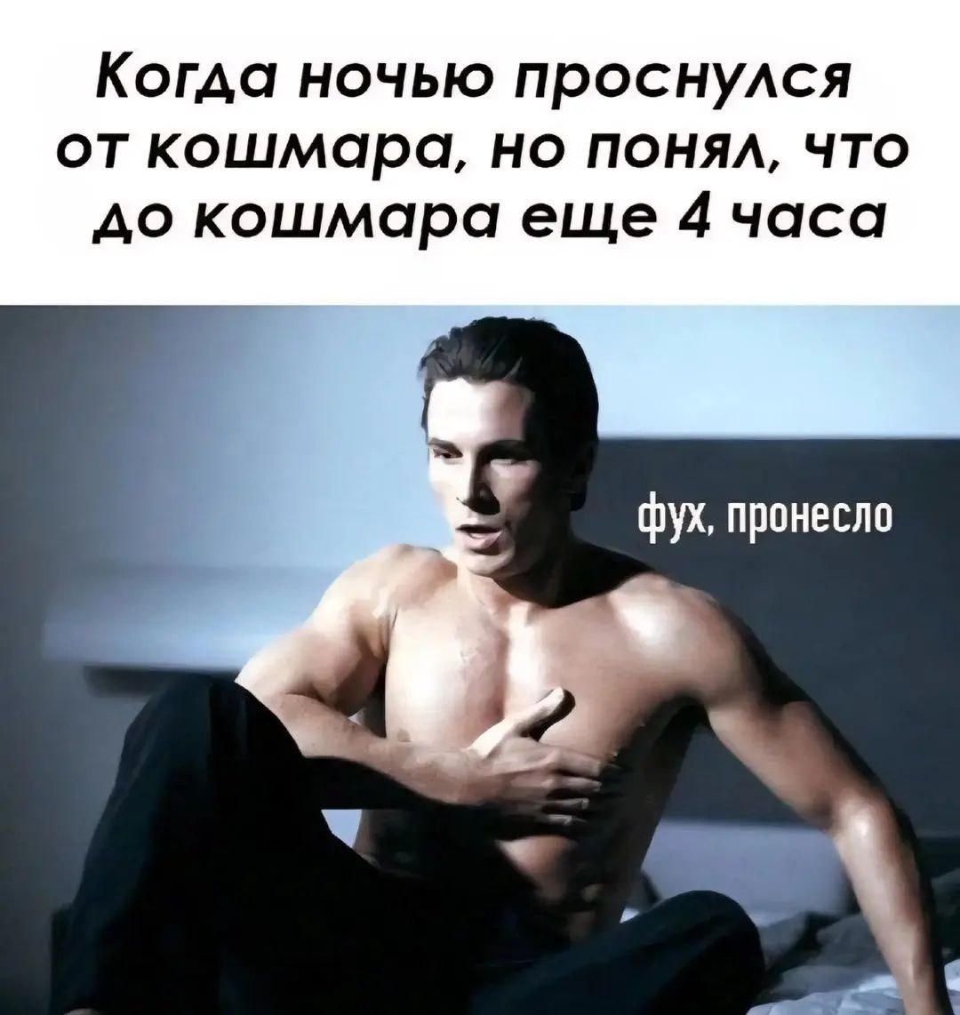 Когда ночью проснулся кошмара, понял, что до кошмара еще фух, пронесло