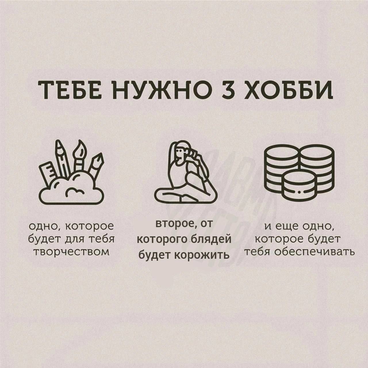 ТЕБЕ НУЖНО 3 ХОББИ одно, которое второе, от и еще одно, будет для тебя которого блядей которое будет творчеством будет корожить Тебя обеспечивать