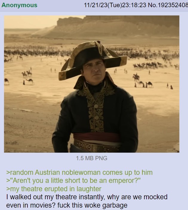 Anonymous 11/21/23(Тие)23:18:23 No.192352408 “4 1.5 PNG >random Austrian noblewoman comes up to him >"Aren't you a little short to be an emperor?" >my theatre erupted in laughter walked out my theatre